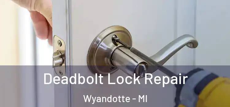 Deadbolt Lock Repair Wyandotte - MI