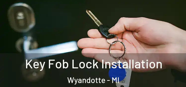 Key Fob Lock Installation Wyandotte - MI